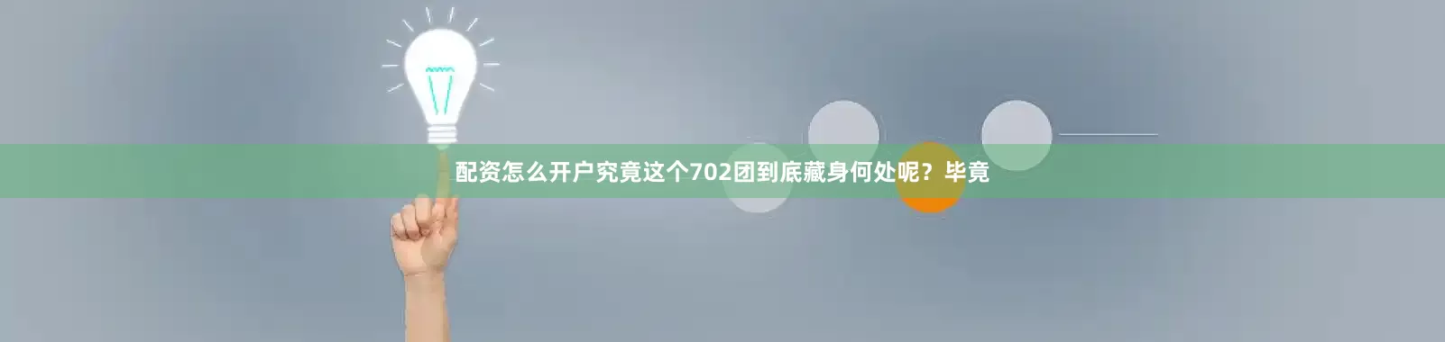 配资怎么开户究竟这个702团到底藏身何处呢？毕竟