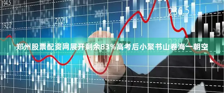 郑州股票配资网展开剩余83%高考后小聚书山卷海一朝空