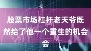 股票市场杠杆老天爷既然给了他一个重生的机会