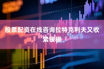 股票配资在线咨询拉特克利夫又收紧银根